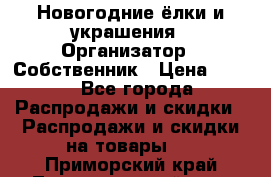 Новогодние ёлки и украшения › Организатор ­ Собственник › Цена ­ 300 - Все города Распродажи и скидки » Распродажи и скидки на товары   . Приморский край,Лесозаводский г. о. 